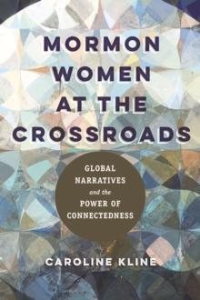 Mormon Women at the Crossroads : Global Narratives and the Power of Connectedness