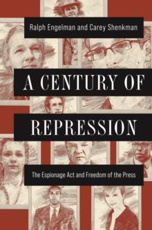 A Century of Repression : The Espionage Act and Freedom of the Press