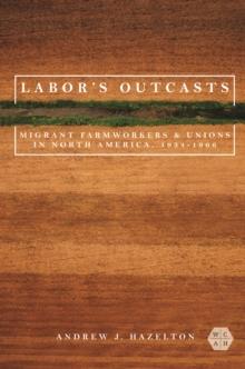 Labor's Outcasts : Migrant Farmworkers and Unions in North America, 1934-1966