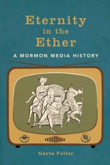 Eternity in the Ether : A Mormon Media History