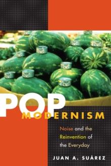 Pop Modernism : Noise and the Reinvention of the Everyday