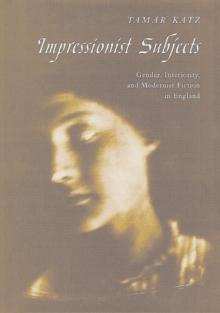 Impressionist Subjects : Gender, Interiority, and Modernist Fiction in England