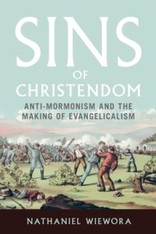 Sins of Christendom : Anti-Mormonism and the Making of Evangelicalism