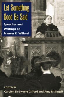 Let Something Good Be Said : Speeches and Writings of Frances E. Willard