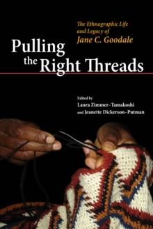 Pulling the Right Threads : The Ethnographic Life and Legacy of Jane C. Goodale