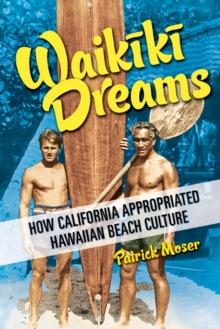 Waikiki Dreams : How California Appropriated Hawaiian Beach Culture