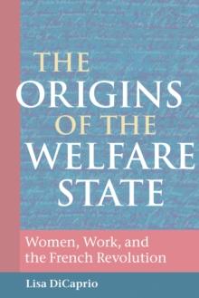 The Origins of the Welfare State : Women, Work, and the French Revolution