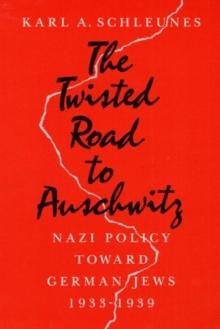 The Twisted Road to Auschwitz : Nazi Policy toward German Jews, 1933-39