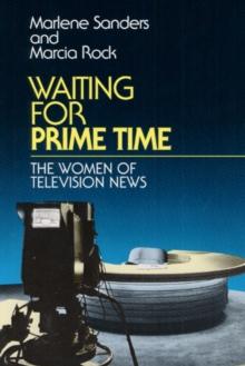 Waiting for Prime Time : THE WOMEN OF TELEVISION NEWS