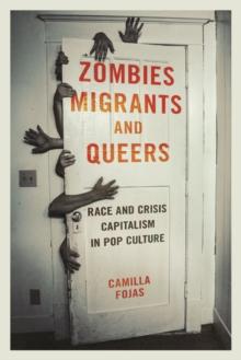 Zombies, Migrants, and Queers : Race and Crisis Capitalism in Pop Culture