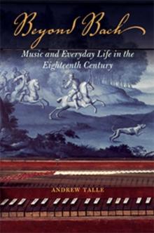 Beyond Bach : Music and Everyday Life in the Eighteenth Century