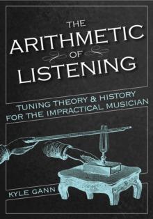 The Arithmetic of Listening : Tuning Theory and History for the Impractical Musician