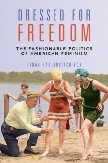 Dressed for Freedom : The Fashionable Politics of American Feminism