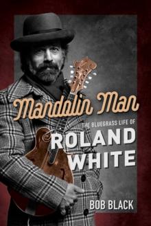 Mandolin Man : The Bluegrass Life of Roland White