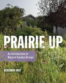 Prairie Up : An Introduction to Natural Garden Design