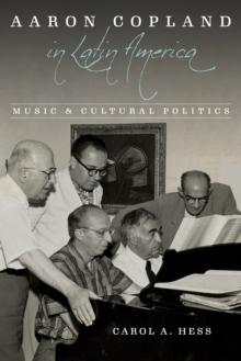 Aaron Copland in Latin America : Music and Cultural Politics