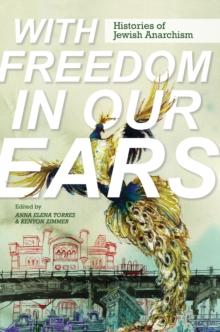 With Freedom in Our Ears : Histories of Jewish Anarchism