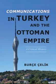 Communications in Turkey and the Ottoman Empire : A Critical History