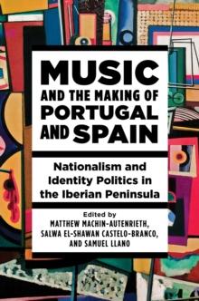 Music and the Making of Portugal and Spain : Nationalism and Identity Politics in the Iberian Peninsula