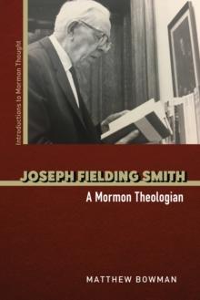 Joseph Fielding Smith : A Mormon Theologian