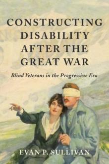 Constructing Disability after the Great War : Blind Veterans in the Progressive Era