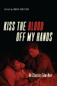 Kiss the Blood Off My Hands : On Classic Film Noir