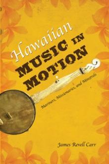 Hawaiian Music in Motion : Mariners, Missionaries, and Minstrels