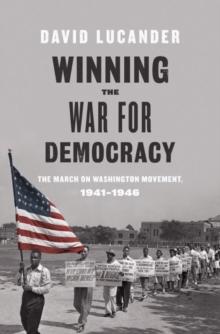 Winning the War for Democracy : The March on Washington Movement, 1941-1946