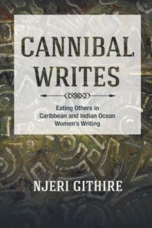 Cannibal Writes : Eating Others in Caribbean and Indian Ocean Women's Writing