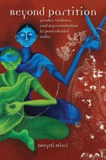 Beyond Partition : Gender, Violence and Representation in Postcolonial India