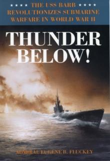 Thunder Below! : The USS *Barb* Revolutionizes Submarine Warfare in World War II