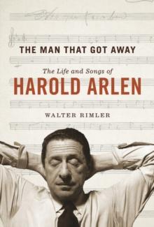 The Man That Got Away : The Life and Songs of Harold Arlen