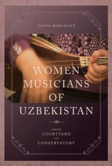 Women Musicians of Uzbekistan : From Courtyard to Conservatory