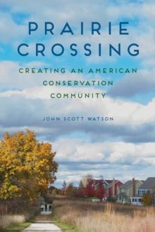 Prairie Crossing : Creating an American Conservation Community