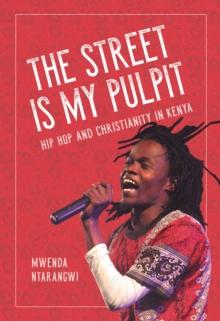 The Street Is My Pulpit : Hip Hop and Christianity in Kenya