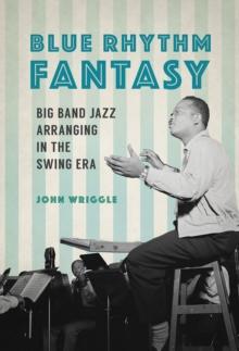 Blue Rhythm Fantasy : Big Band Jazz Arranging in the Swing Era