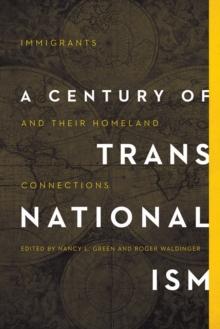 A Century of Transnationalism : Immigrants and Their Homeland Connections