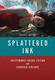 Splattered Ink : Postfeminist Gothic Fiction and Gendered Violence