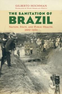 The Sanitation of Brazil : Nation, State, and Public Health, 1889-1930