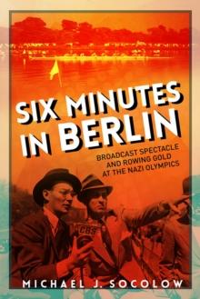 Six Minutes in Berlin : Broadcast Spectacle and Rowing Gold at the Nazi Olympics