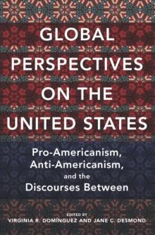 Global Perspectives on the United States : Pro-Americanism, Anti-Americanism, and the Discourses Between