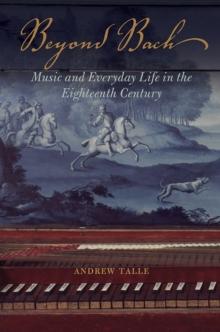 Beyond Bach : Music and Everyday Life in the Eighteenth Century