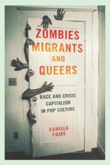 Zombies, Migrants, and Queers : Race and Crisis Capitalism in Pop Culture