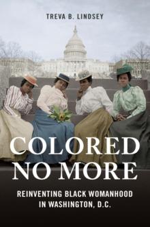 Colored No More : Reinventing Black Womanhood in Washington, D.C.