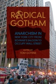 Radical Gotham : Anarchism in New York City from Schwab's Saloon to Occupy Wall Street