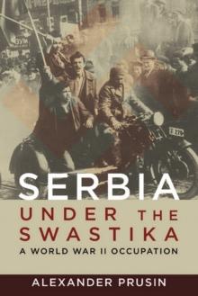 Serbia under the Swastika : A World War II Occupation