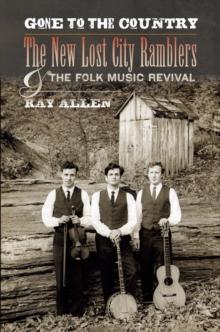 Gone to the Country : The New Lost City Ramblers and the Folk Music Revival