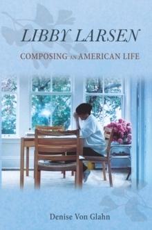 Libby Larsen : Composing an American Life