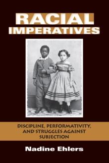 Racial Imperatives : Discipline, Performativity, and Struggles against Subjection