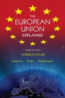 The European Union Explained, Third Edition : Institutions, Actors, Global Impact